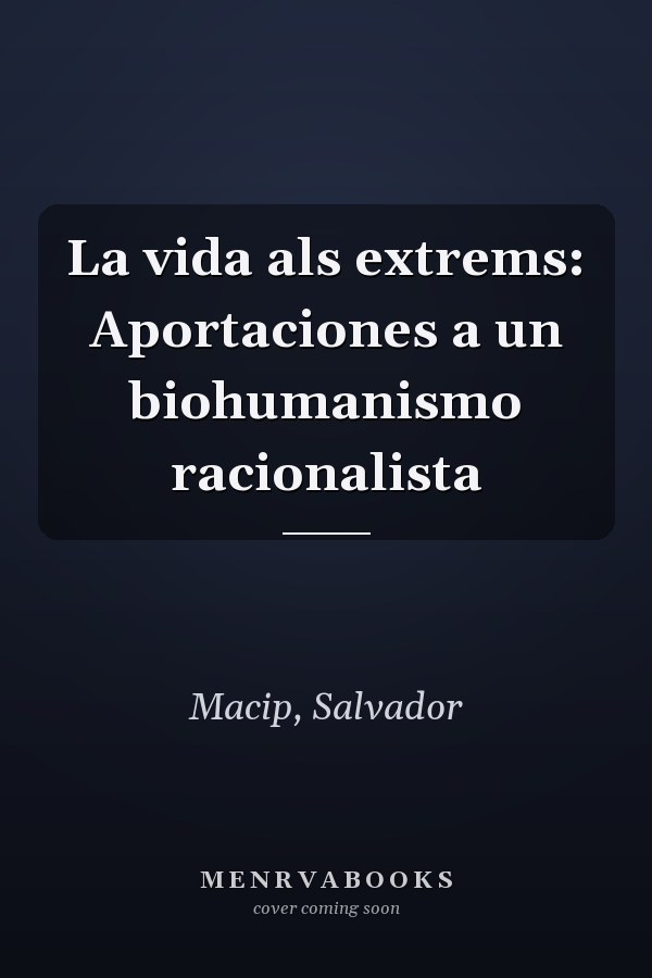 La vida als extrems: Aportaciones a un biohumanismo racionalista