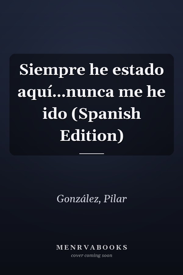 Siempre he estado aquí...nunca me he ido (Spanish Edition)