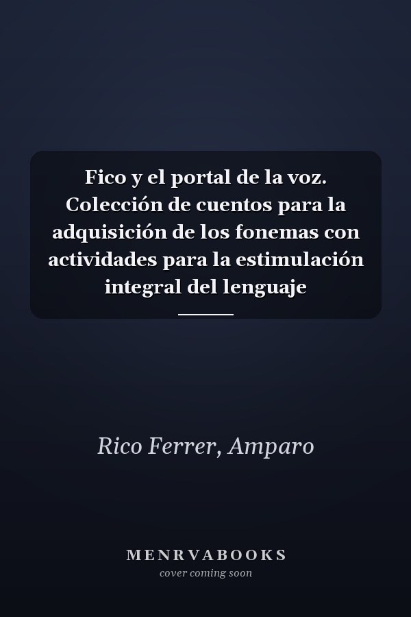 Fico y el portal de la voz. Colección de cuentos para la adquisición de los fonemas con actividades para la estimulación integral del lenguaje