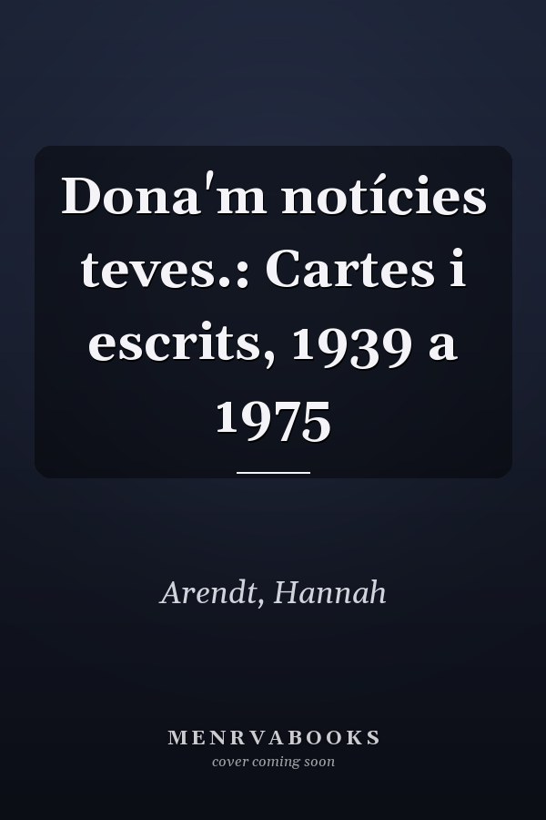 Dona'm notícies teves.: Cartes i escrits, 1939 a 1975