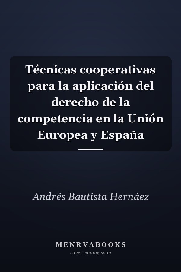 Técnicas cooperativas para la aplicación del derecho de la competencia en la Unión Europea y España