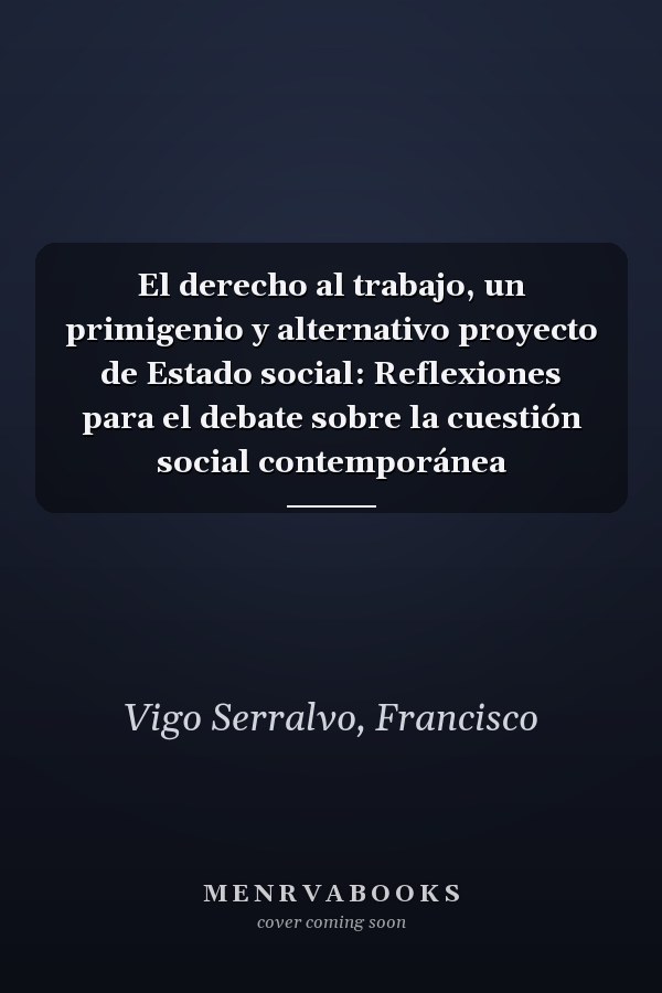 El derecho al trabajo, un primigenio y alternativo proyecto de Estado social: Reflexiones para el debate sobre la cuestión social contemporánea