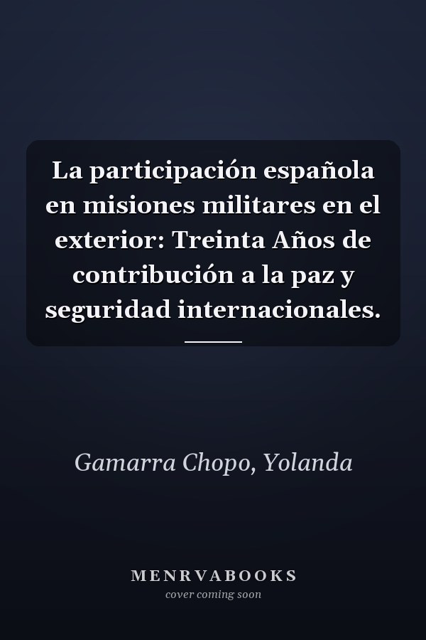 La participación española en misiones militares en el exterior: Treinta Años de contribución a la paz y seguridad internacionales.
