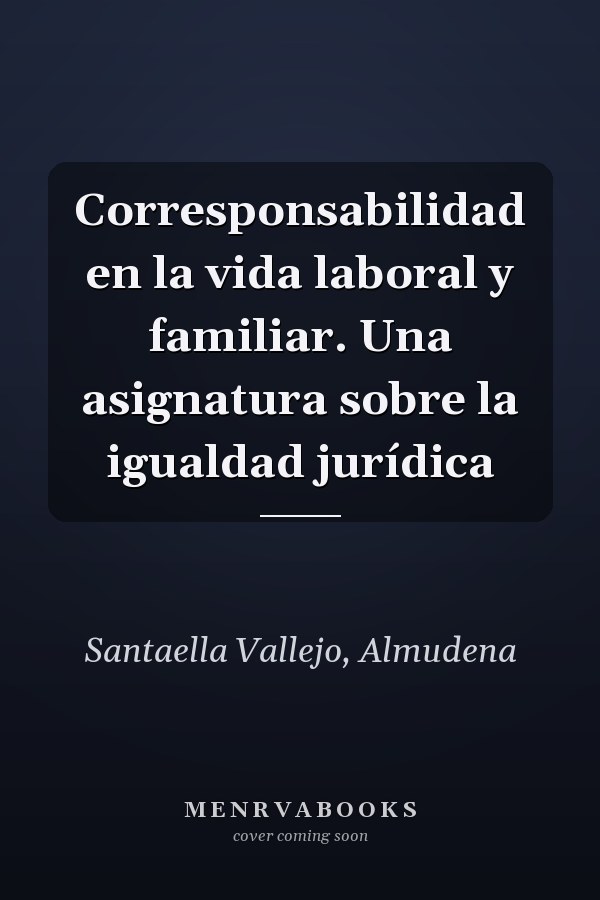 Corresponsabilidad en la vida laboral y familiar. Una asignatura sobre la igualdad jurídica