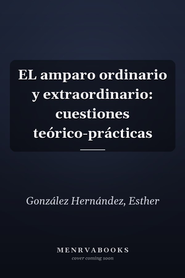 EL amparo ordinario y extraordinario: cuestiones teórico-prácticas