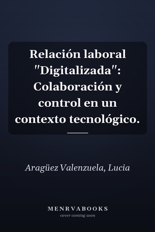 Relación laboral "Digitalizada": Colaboración y control en un contexto tecnológico.