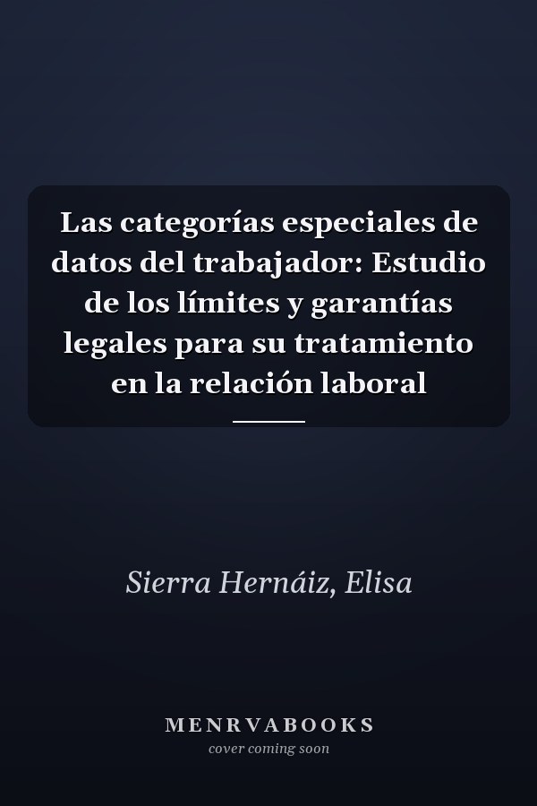 Las categorías especiales de datos del trabajador: Estudio de los límites y garantías legales para su tratamiento en la relación laboral
