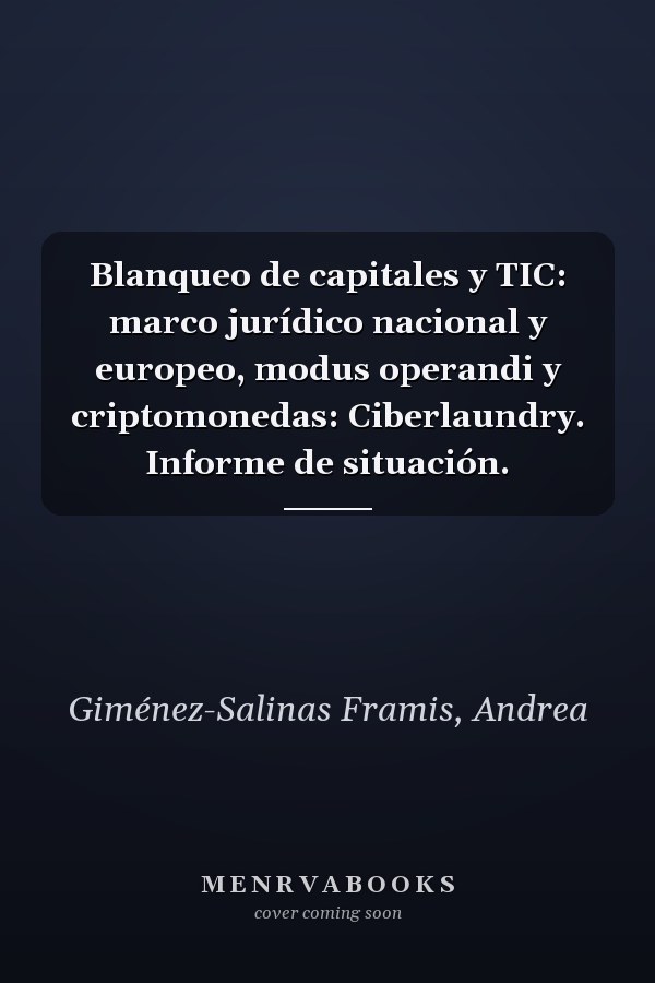 Blanqueo de capitales y TIC: marco jurídico nacional y europeo, modus operandi y criptomonedas: Ciberlaundry. Informe de situación.