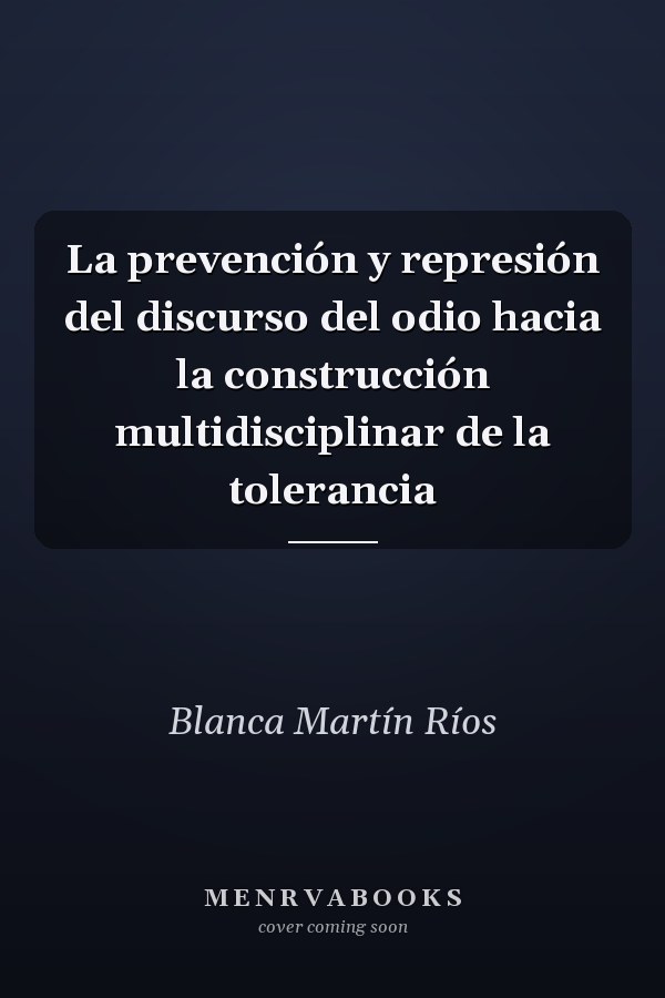 La prevención y represión del discurso del odio hacia la construcción multidisciplinar de la tolerancia