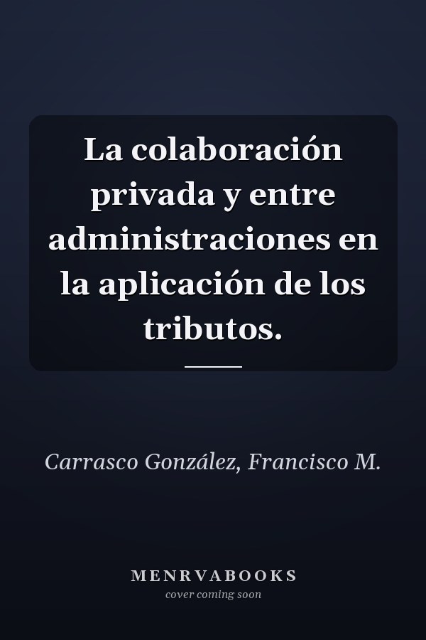La colaboración privada y entre administraciones en la aplicación de los tributos.