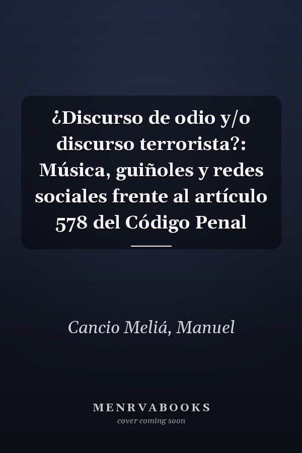 ¿Discurso de odio y/o discurso terrorista?: Música, guiñoles y redes sociales frente al artículo 578 del Código Penal