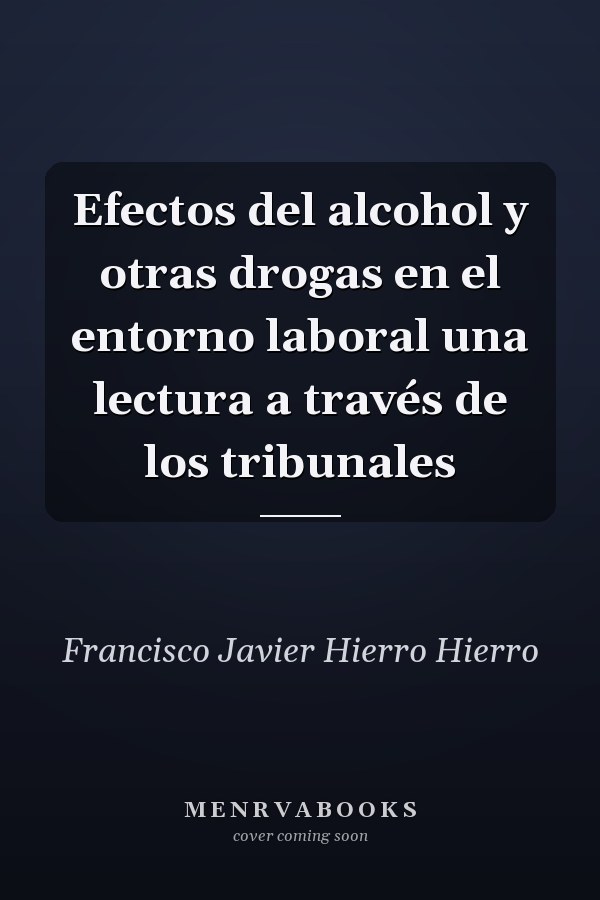 Efectos del alcohol y otras drogas en el entorno laboral una lectura a través de los tribunales