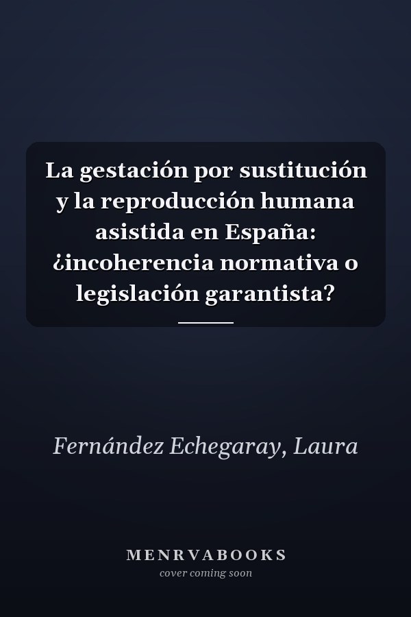 La gestación por sustitución y la reproducción humana asistida en España: ¿incoherencia normativa o legislación garantista?