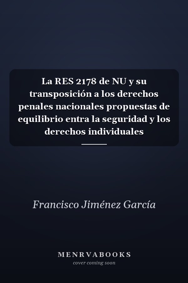 La RES 2178 de NU y su transposición a los derechos penales nacionales propuestas de equilibrio entra la seguridad y los derechos individuales