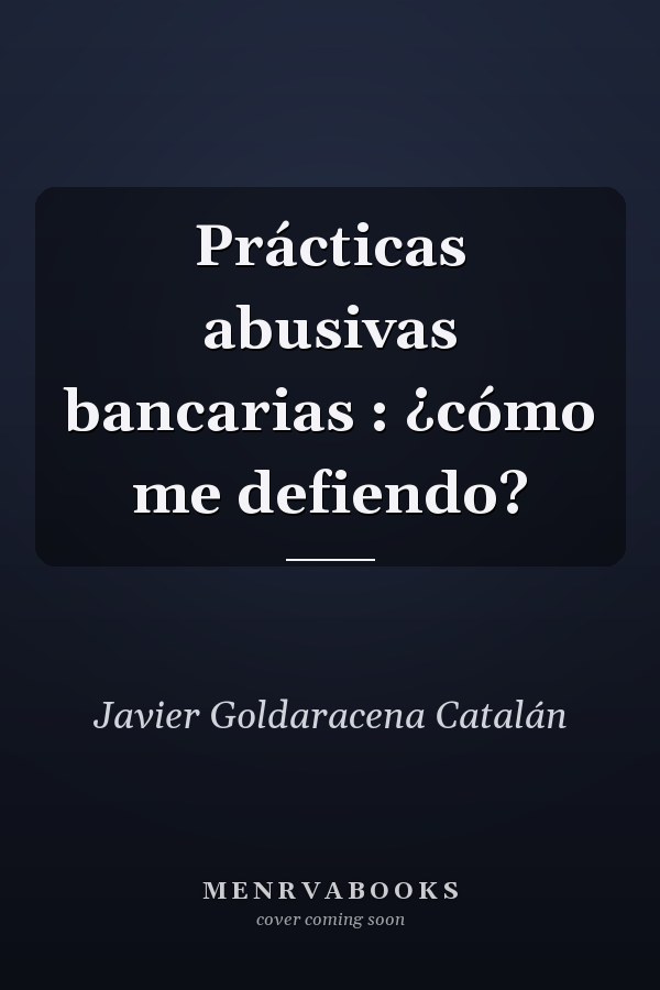 Prácticas abusivas bancarias : ¿cómo me defiendo?