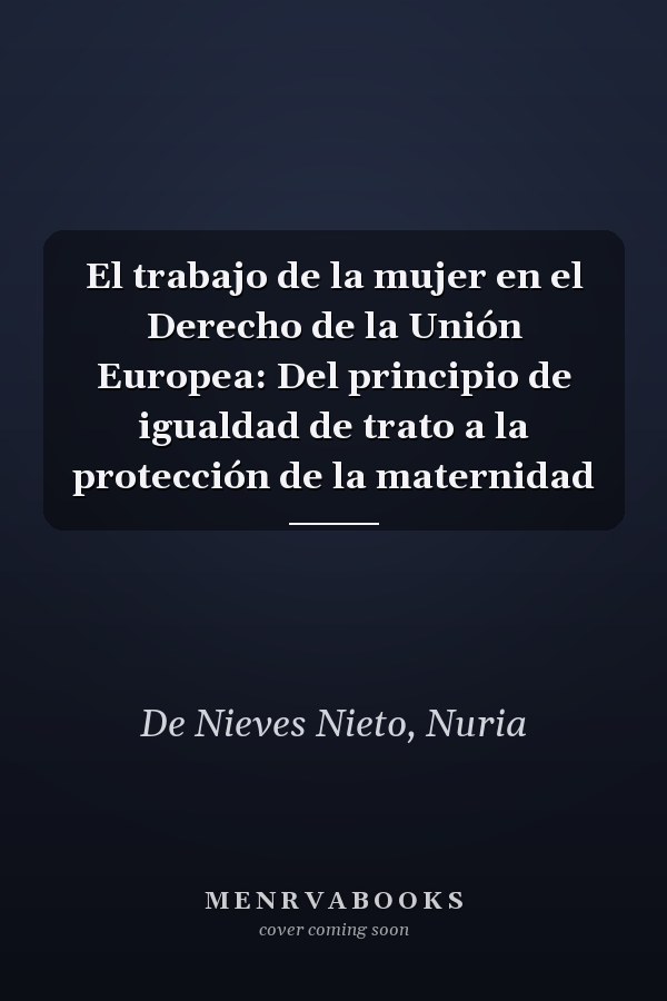 El trabajo de la mujer en el Derecho de la Unión Europea: Del principio de igualdad de trato a la protección de la maternidad