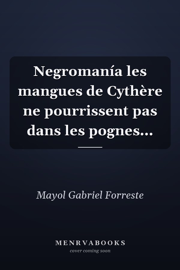 Negromanía les mangues de Cythère ne pourrissent pas dans les pognes...