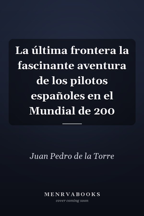 La última frontera la fascinante aventura de los pilotos españoles en el Mundial de 200