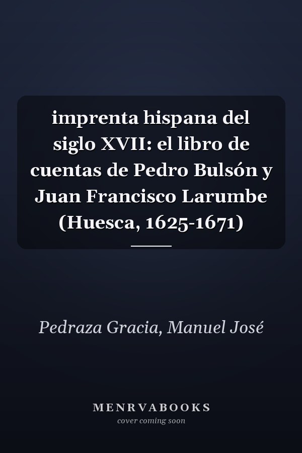 imprenta hispana del siglo XVII: el libro de cuentas de Pedro Bulsón y Juan Francisco Larumbe (Huesca, 1625-1671)