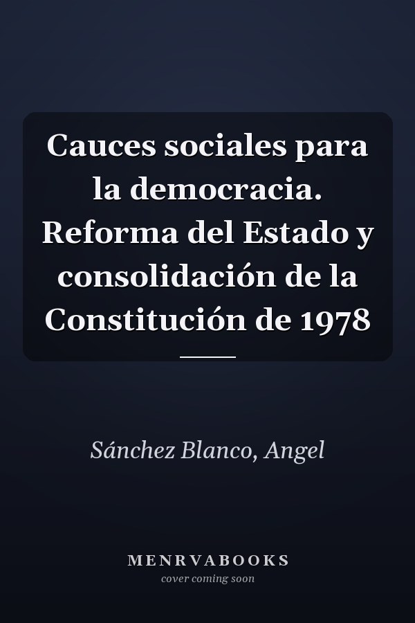 Cauces sociales para la democracia. Reforma del Estado y consolidación de la Constitución de 1978