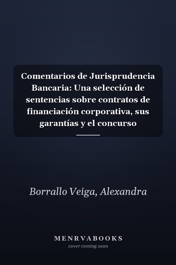 Comentarios de Jurisprudencia Bancaria: Una selección de sentencias sobre contratos de financiación corporativa, sus garantías y el concurso