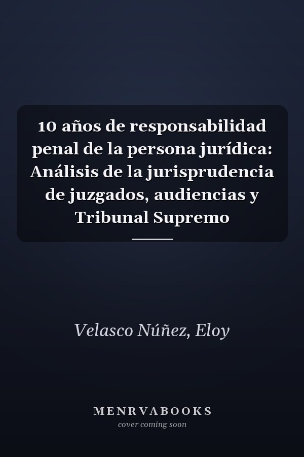10 años de responsabilidad penal de la persona jurídica: Análisis de la jurisprudencia de juzgados, audiencias y Tribunal Supremo