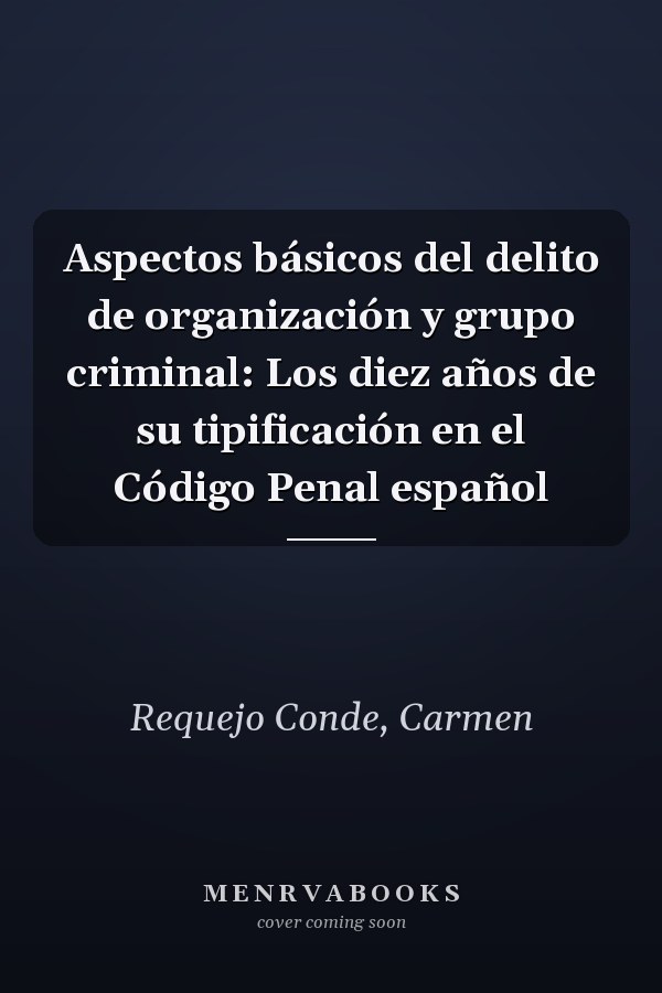 Aspectos básicos del delito de organización y grupo criminal: Los diez años de su tipificación en el Código Penal español