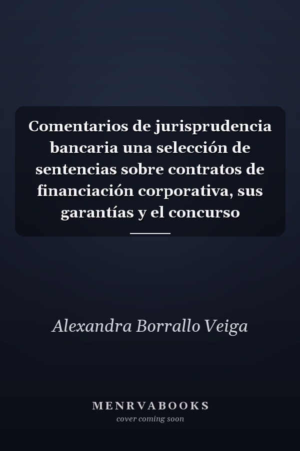 Comentarios de jurisprudencia bancaria una selección de sentencias sobre contratos de financiación corporativa, sus garantías y el concurso