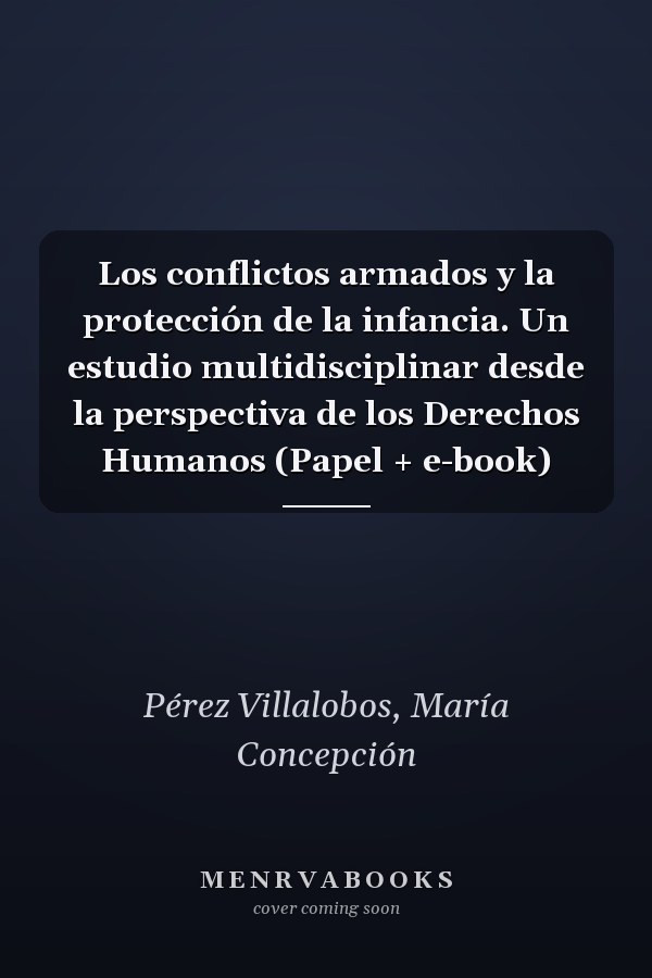 Los conflictos armados y la protección de la infancia. Un estudio multidisciplinar desde la perspectiva de los Derechos Humanos (Papel + e-book)