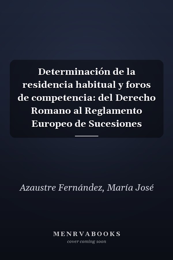 Determinación de la residencia habitual y foros de competencia: del Derecho Romano al Reglamento Europeo de Sucesiones