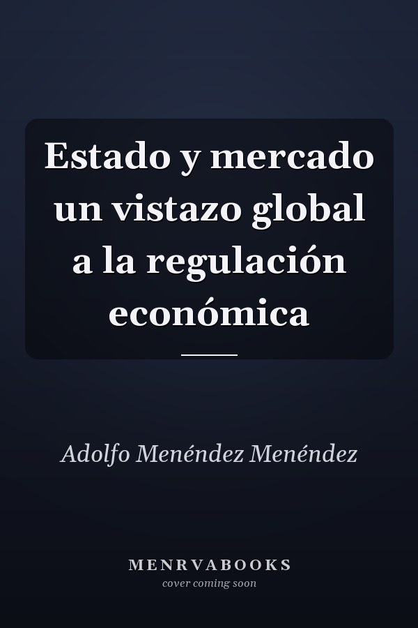 Estado y mercado un vistazo global a la regulación económica