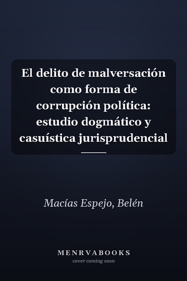 El delito de malversación como forma de corrupción política: estudio dogmático y casuística jurisprudencial