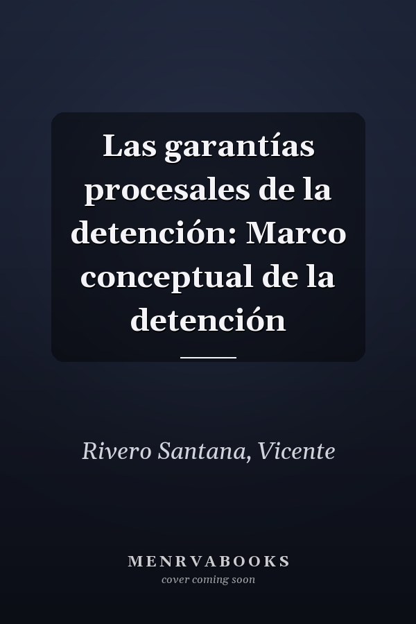Las garantías procesales de la detención: Marco conceptual de la detención