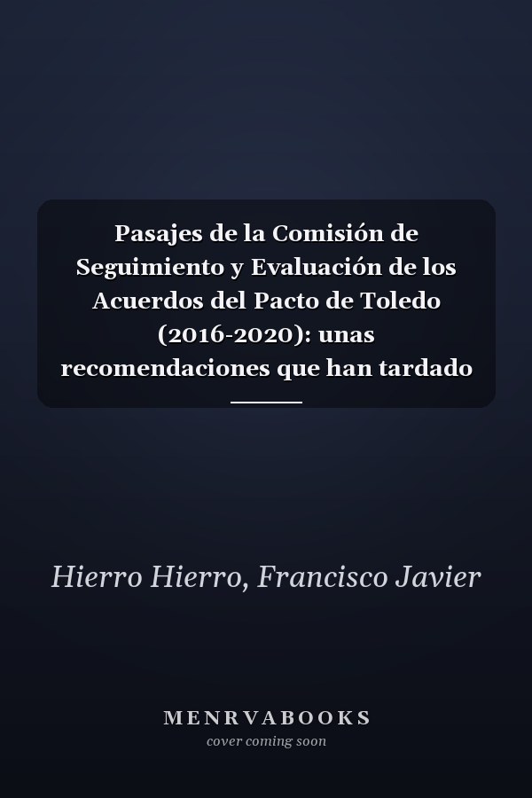 Pasajes de la Comisión de Seguimiento y Evaluación de los Acuerdos del Pacto de Toledo (2016-2020): unas recomendaciones que han tardado en llegar