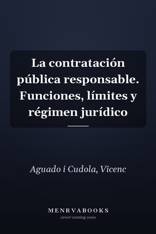La contratación pública responsable. Funciones, límites y régimen jurídico