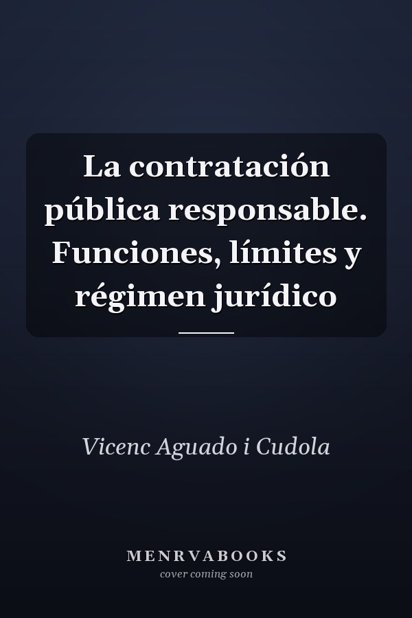 La contratación pública responsable. Funciones, límites y régimen jurídico