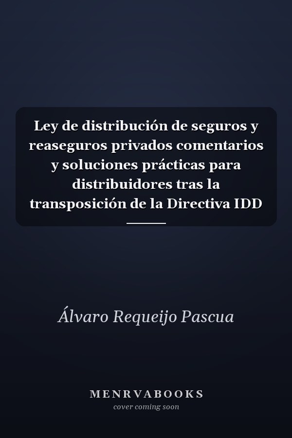 Ley de distribución de seguros y reaseguros privados comentarios y soluciones prácticas para distribuidores tras la transposición de la Directiva IDD