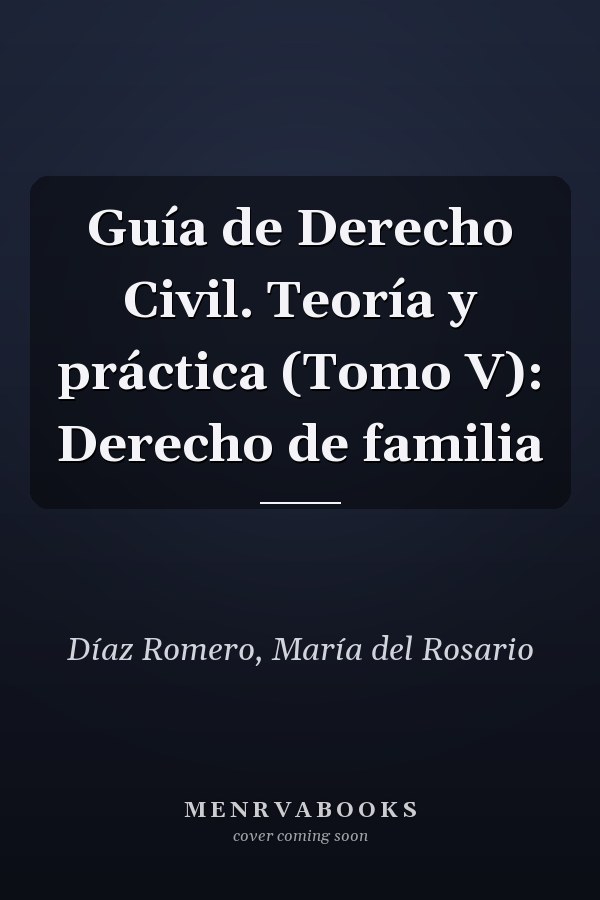 Guía de Derecho Civil. Teoría y práctica (Tomo V): Derecho de familia