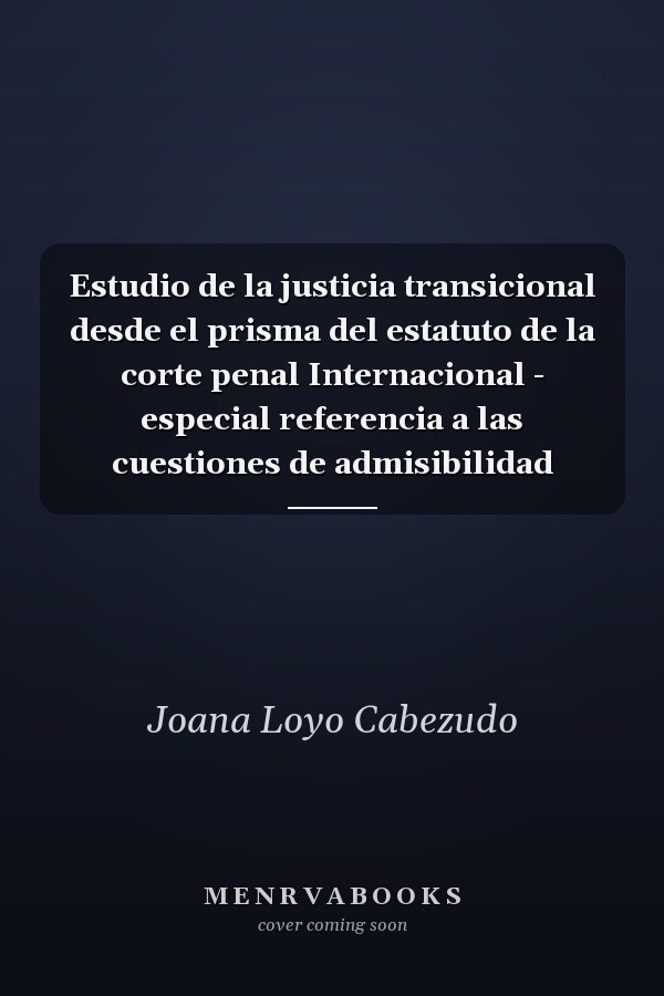 Estudio de la justicia transicional desde el prisma del estatuto de la corte penal Internacional - especial referencia a las cuestiones de admisibilidad