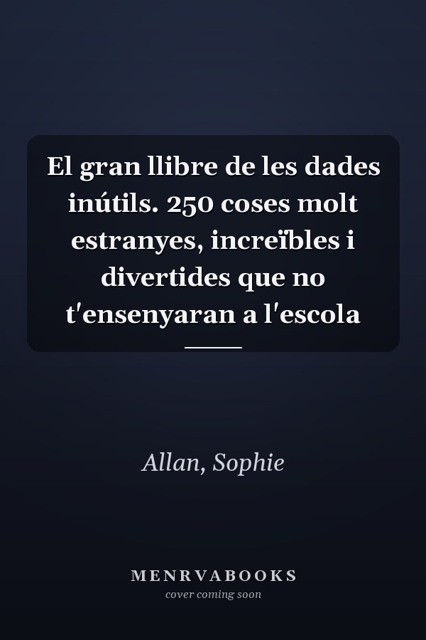 El gran llibre de les dades inútils. 250 coses molt estranyes, increïbles i divertides que no t'ensenyaran a l'escola
