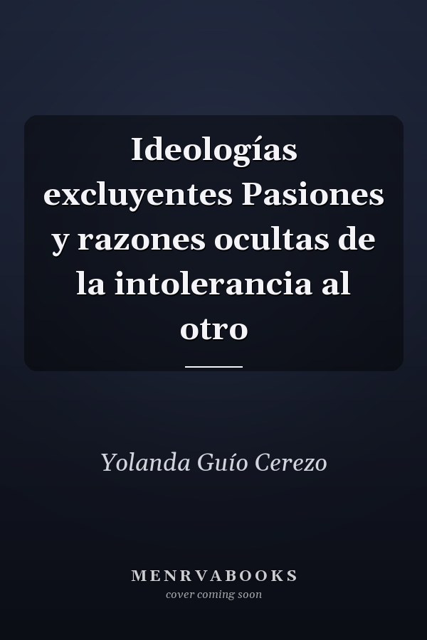 Ideologías excluyentes Pasiones y razones ocultas de la intolerancia al otro
