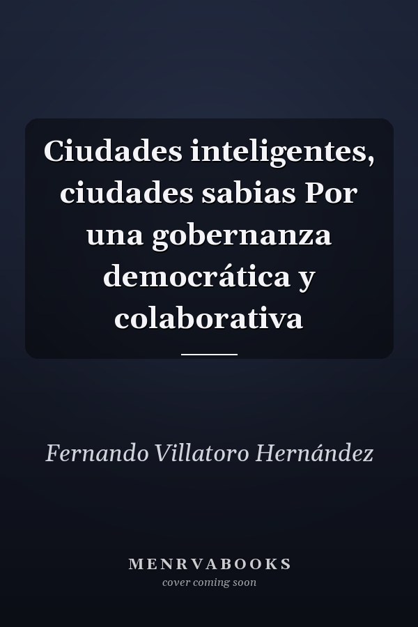 Ciudades inteligentes, ciudades sabias Por una gobernanza democrática y colaborativa