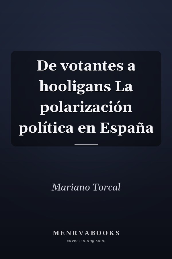 De votantes a hooligans La polarización política en España