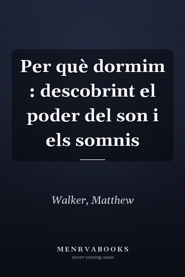 Per què dormim : descobrint el poder del son i els somnis
