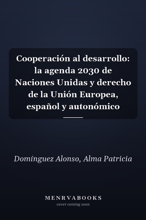 Cooperación al desarrollo: la agenda 2030 de Naciones Unidas y derecho de la Unión Europea, español y autonómico