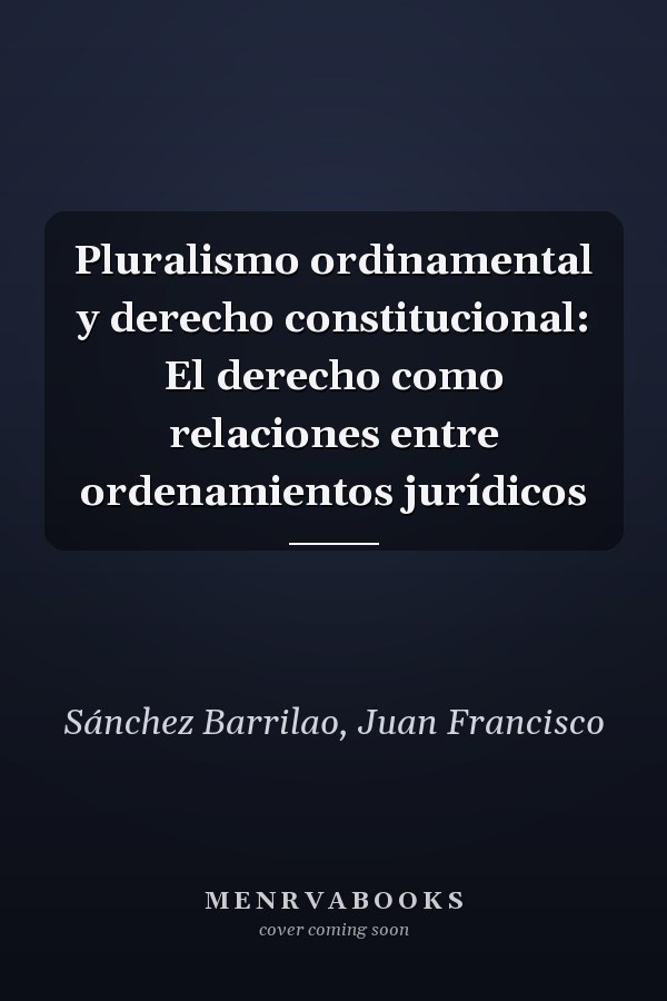 Pluralismo ordinamental y derecho constitucional: El derecho como relaciones entre ordenamientos jurídicos