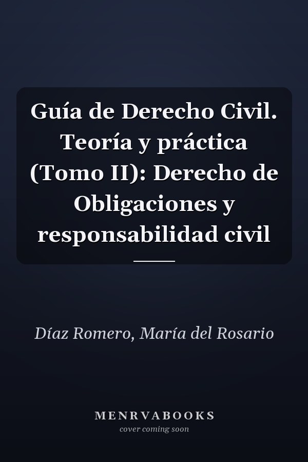 Guía de Derecho Civil. Teoría y práctica (Tomo II): Derecho de Obligaciones y responsabilidad civil