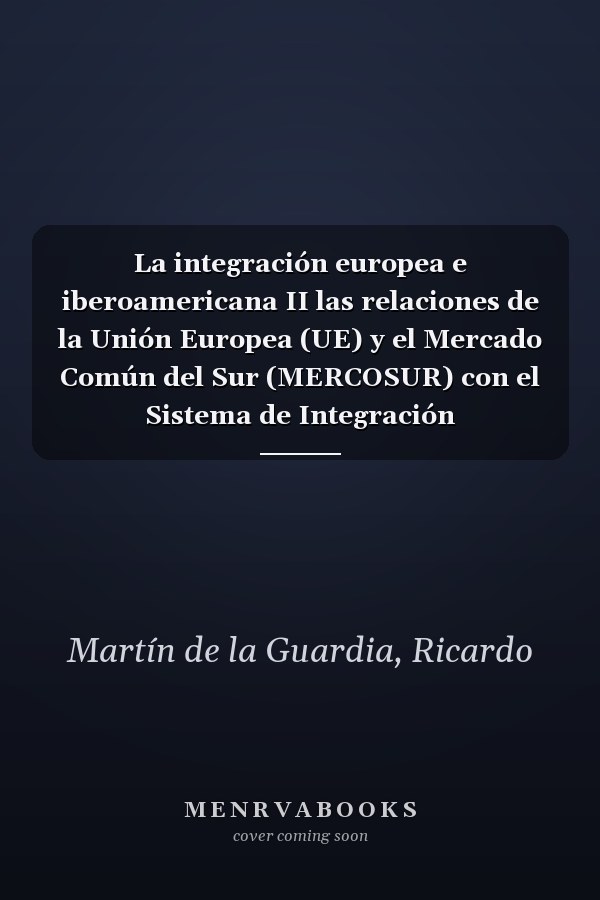 La integración europea e iberoamericana II las relaciones de la Unión Europea (UE) y el Mercado Común del Sur (MERCOSUR) con el Sistema de Integración Centroamericano (SICA)