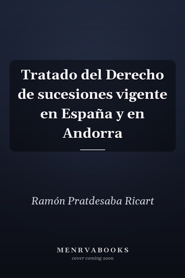 Tratado del Derecho de sucesiones vigente en España y en Andorra