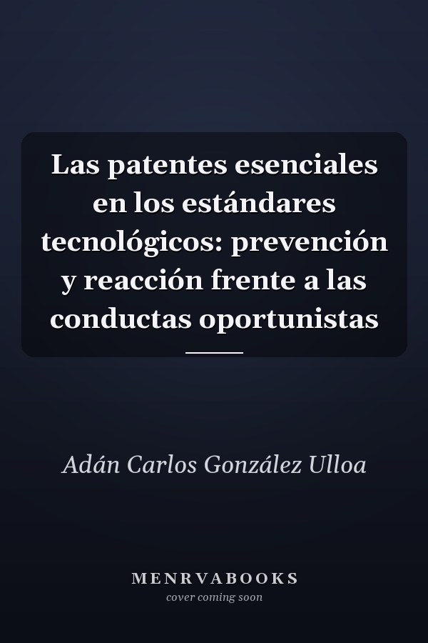 Las patentes esenciales en los estándares tecnológicos: prevención y reacción frente a las conductas oportunistas